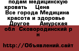 подам медицинскую кровать! › Цена ­ 27 000 - Все города Медицина, красота и здоровье » Другое   . Амурская обл.,Сковородинский р-н